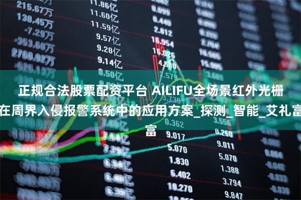 正规合法股票配资平台 AILIFU全场景红外光栅在周界入侵报警系统中的应用方案_探测_智能_艾礼富